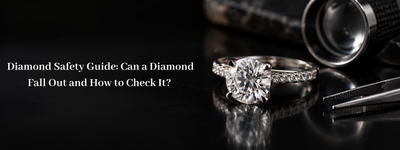 Diamond Safety Guide: Can a Diamond Fall Out and How to Check It?
