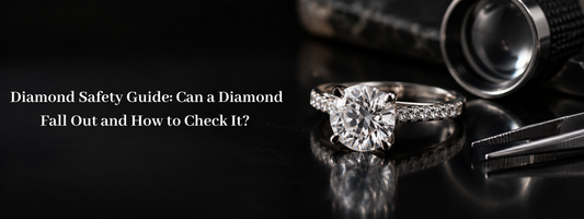 Diamond Safety Guide: Can a Diamond Fall Out and How to Check It?