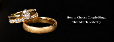 How to Choose Couple Rings That Match Perfectly