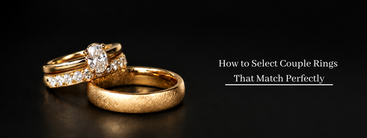 How to Choose Couple Rings That Match Perfectly